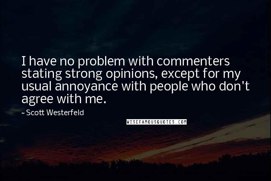 Scott Westerfeld Quotes: I have no problem with commenters stating strong opinions, except for my usual annoyance with people who don't agree with me.