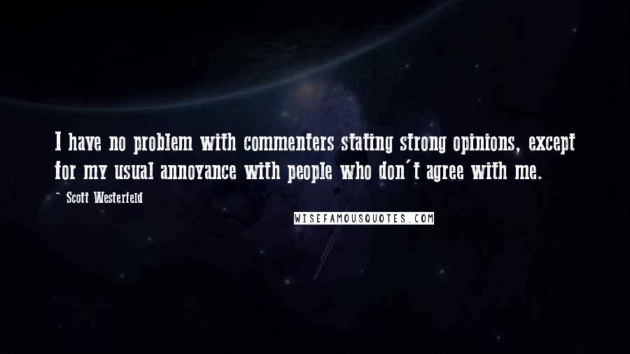 Scott Westerfeld Quotes: I have no problem with commenters stating strong opinions, except for my usual annoyance with people who don't agree with me.