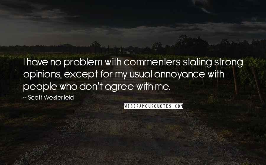 Scott Westerfeld Quotes: I have no problem with commenters stating strong opinions, except for my usual annoyance with people who don't agree with me.