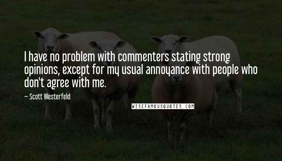 Scott Westerfeld Quotes: I have no problem with commenters stating strong opinions, except for my usual annoyance with people who don't agree with me.