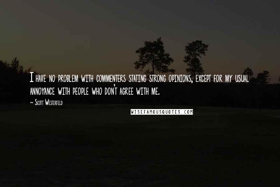 Scott Westerfeld Quotes: I have no problem with commenters stating strong opinions, except for my usual annoyance with people who don't agree with me.
