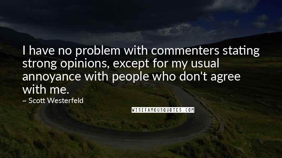 Scott Westerfeld Quotes: I have no problem with commenters stating strong opinions, except for my usual annoyance with people who don't agree with me.