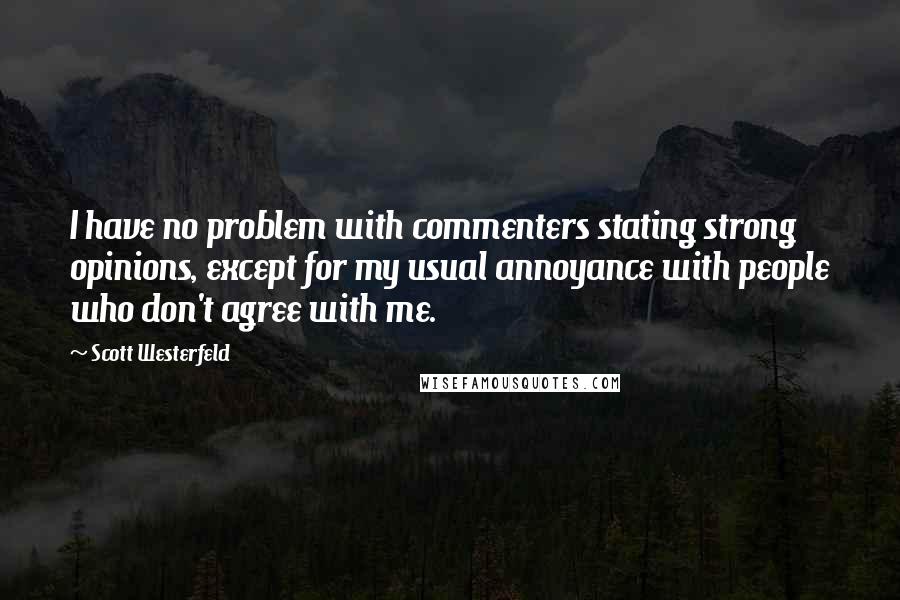 Scott Westerfeld Quotes: I have no problem with commenters stating strong opinions, except for my usual annoyance with people who don't agree with me.