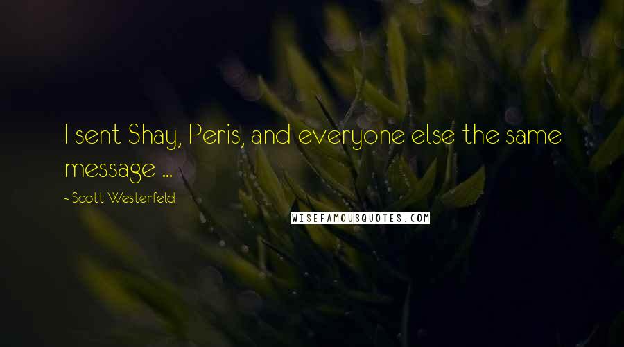 Scott Westerfeld Quotes: I sent Shay, Peris, and everyone else the same message ...