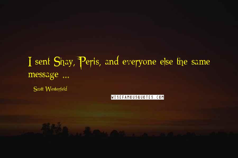 Scott Westerfeld Quotes: I sent Shay, Peris, and everyone else the same message ...
