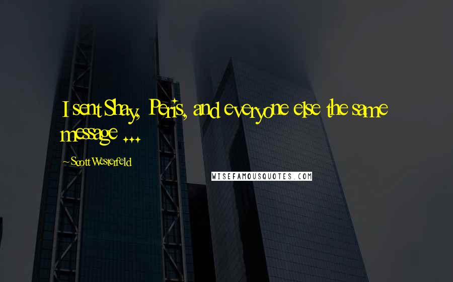 Scott Westerfeld Quotes: I sent Shay, Peris, and everyone else the same message ...