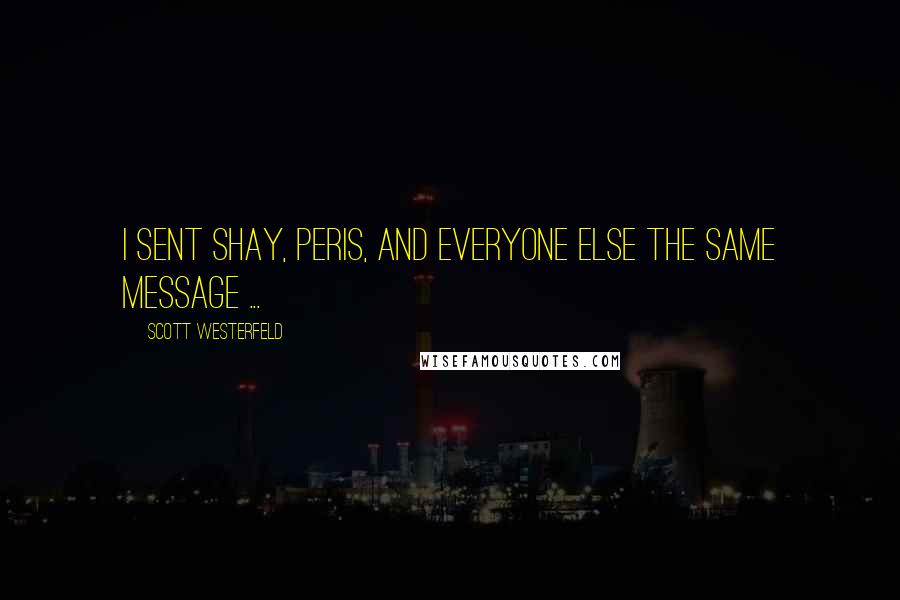 Scott Westerfeld Quotes: I sent Shay, Peris, and everyone else the same message ...