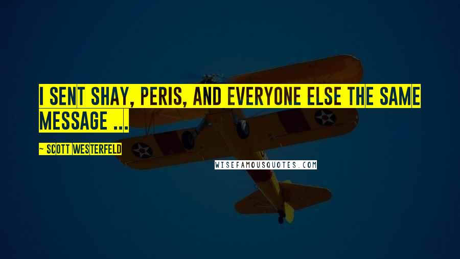Scott Westerfeld Quotes: I sent Shay, Peris, and everyone else the same message ...