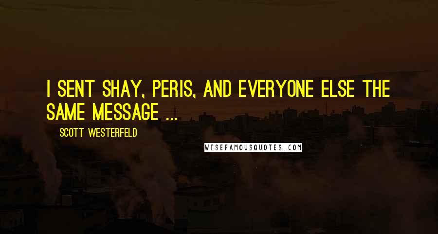 Scott Westerfeld Quotes: I sent Shay, Peris, and everyone else the same message ...