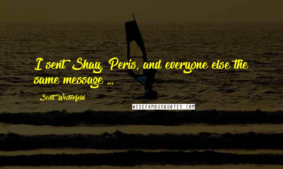 Scott Westerfeld Quotes: I sent Shay, Peris, and everyone else the same message ...