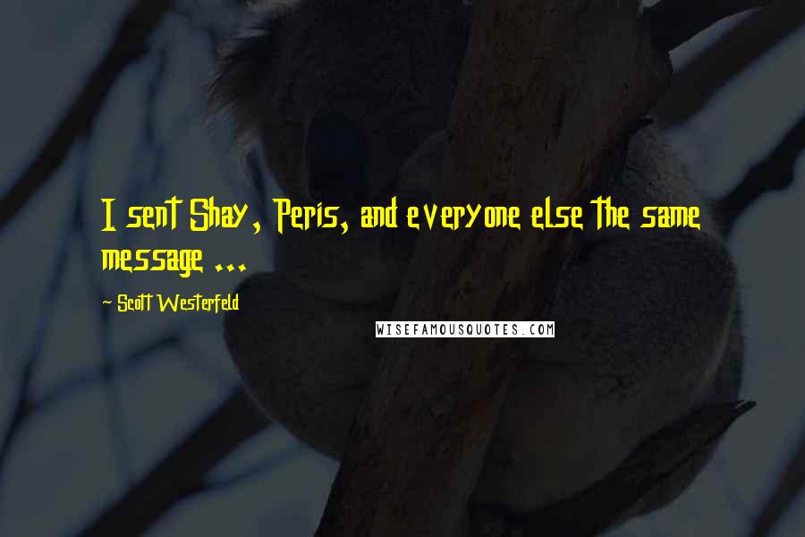 Scott Westerfeld Quotes: I sent Shay, Peris, and everyone else the same message ...