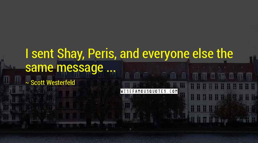 Scott Westerfeld Quotes: I sent Shay, Peris, and everyone else the same message ...