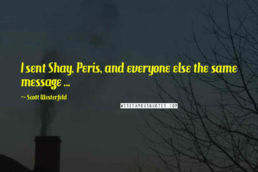 Scott Westerfeld Quotes: I sent Shay, Peris, and everyone else the same message ...