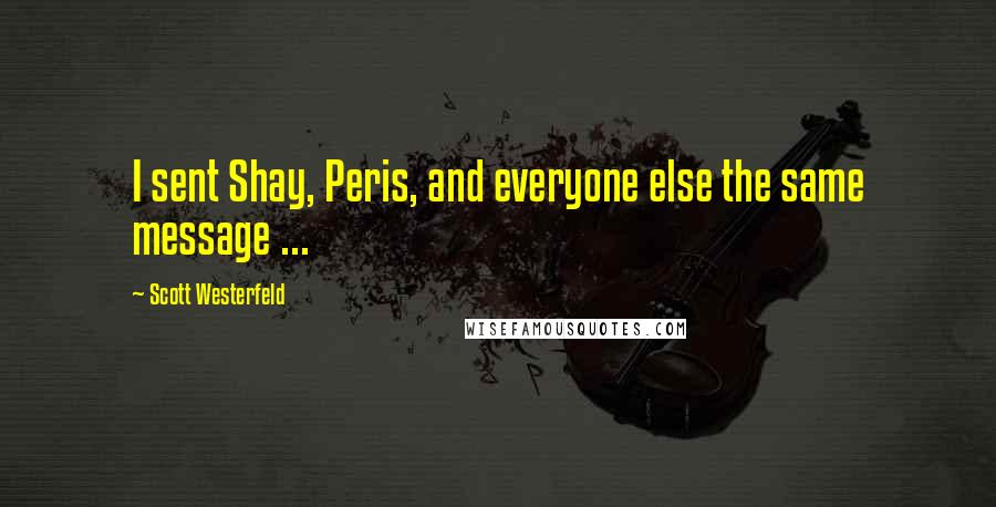 Scott Westerfeld Quotes: I sent Shay, Peris, and everyone else the same message ...