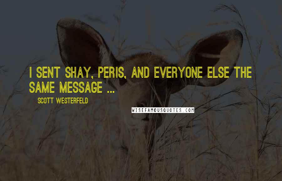 Scott Westerfeld Quotes: I sent Shay, Peris, and everyone else the same message ...