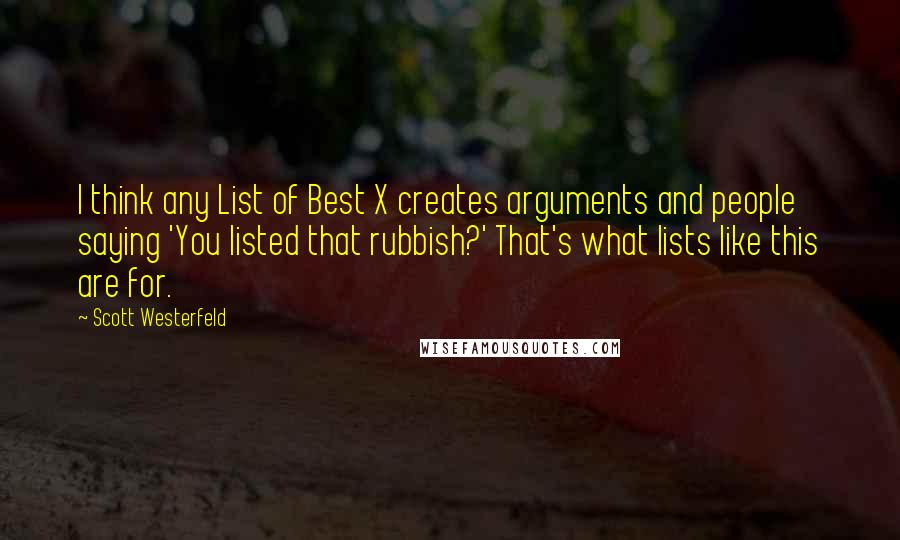 Scott Westerfeld Quotes: I think any List of Best X creates arguments and people saying 'You listed that rubbish?' That's what lists like this are for.