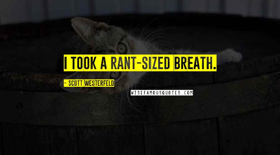 Scott Westerfeld Quotes: I took a rant-sized breath.