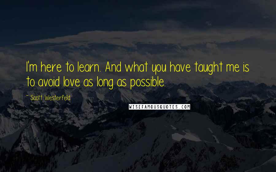 Scott Westerfeld Quotes: I'm here to learn. And what you have taught me is to avoid love as long as possible.