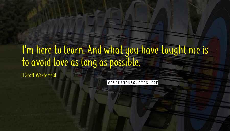 Scott Westerfeld Quotes: I'm here to learn. And what you have taught me is to avoid love as long as possible.