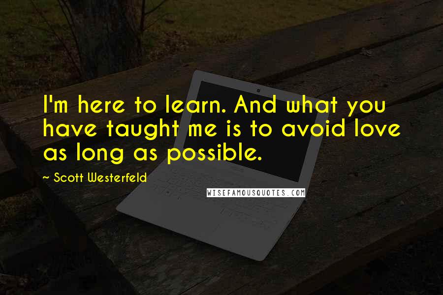 Scott Westerfeld Quotes: I'm here to learn. And what you have taught me is to avoid love as long as possible.