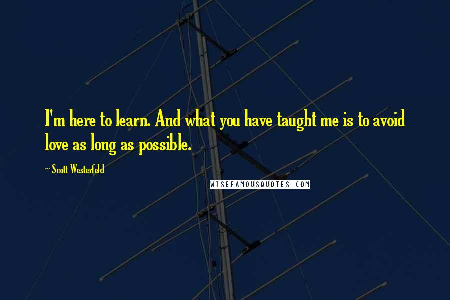 Scott Westerfeld Quotes: I'm here to learn. And what you have taught me is to avoid love as long as possible.