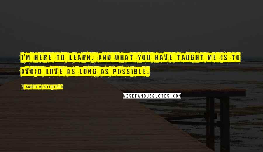 Scott Westerfeld Quotes: I'm here to learn. And what you have taught me is to avoid love as long as possible.