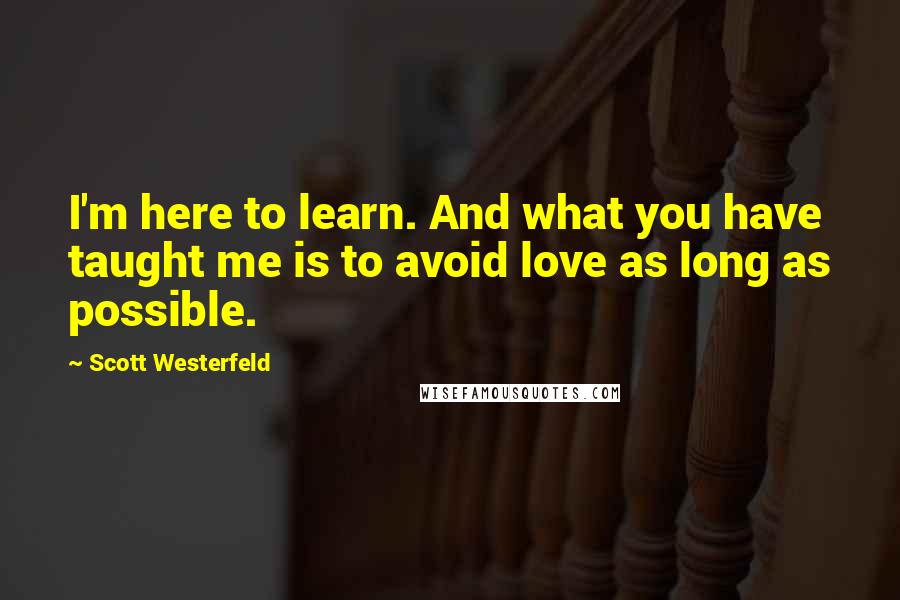 Scott Westerfeld Quotes: I'm here to learn. And what you have taught me is to avoid love as long as possible.