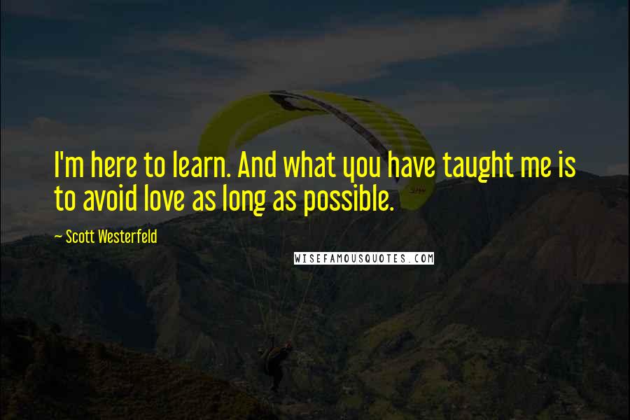 Scott Westerfeld Quotes: I'm here to learn. And what you have taught me is to avoid love as long as possible.