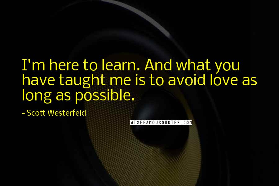 Scott Westerfeld Quotes: I'm here to learn. And what you have taught me is to avoid love as long as possible.