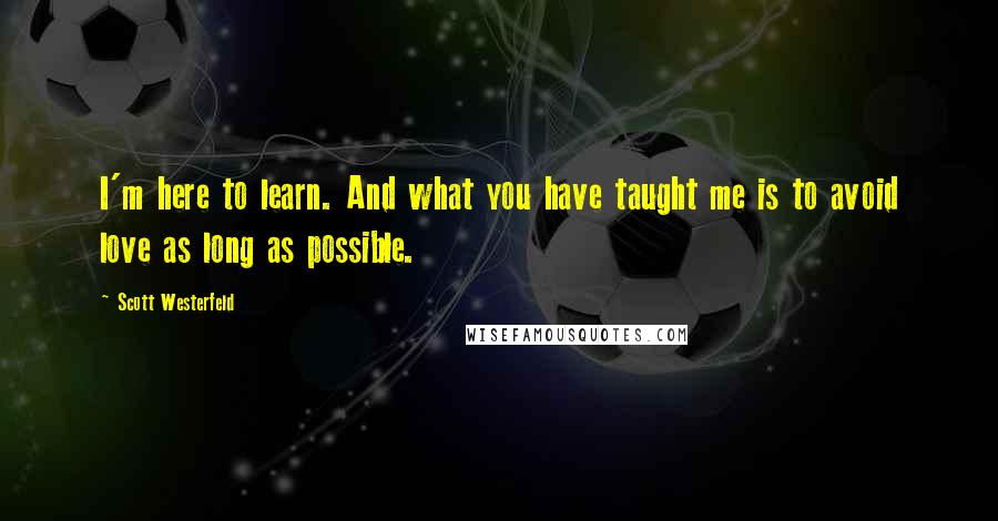 Scott Westerfeld Quotes: I'm here to learn. And what you have taught me is to avoid love as long as possible.