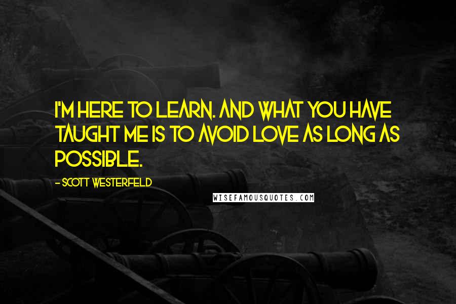 Scott Westerfeld Quotes: I'm here to learn. And what you have taught me is to avoid love as long as possible.