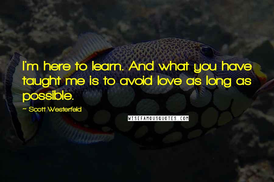 Scott Westerfeld Quotes: I'm here to learn. And what you have taught me is to avoid love as long as possible.