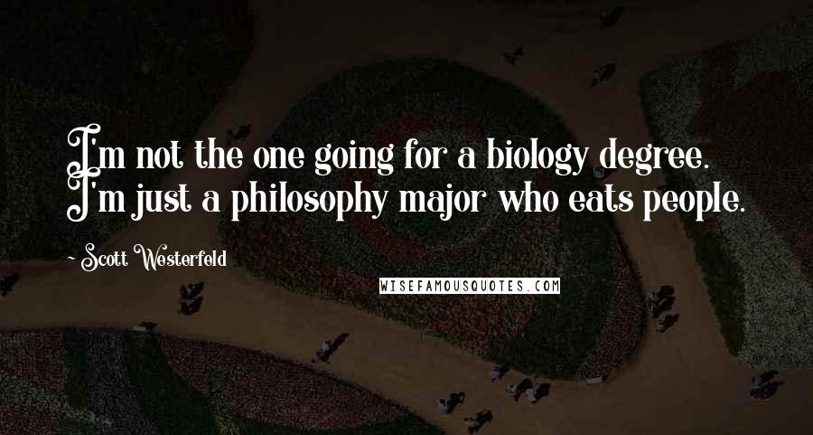 Scott Westerfeld Quotes: I'm not the one going for a biology degree. I'm just a philosophy major who eats people.