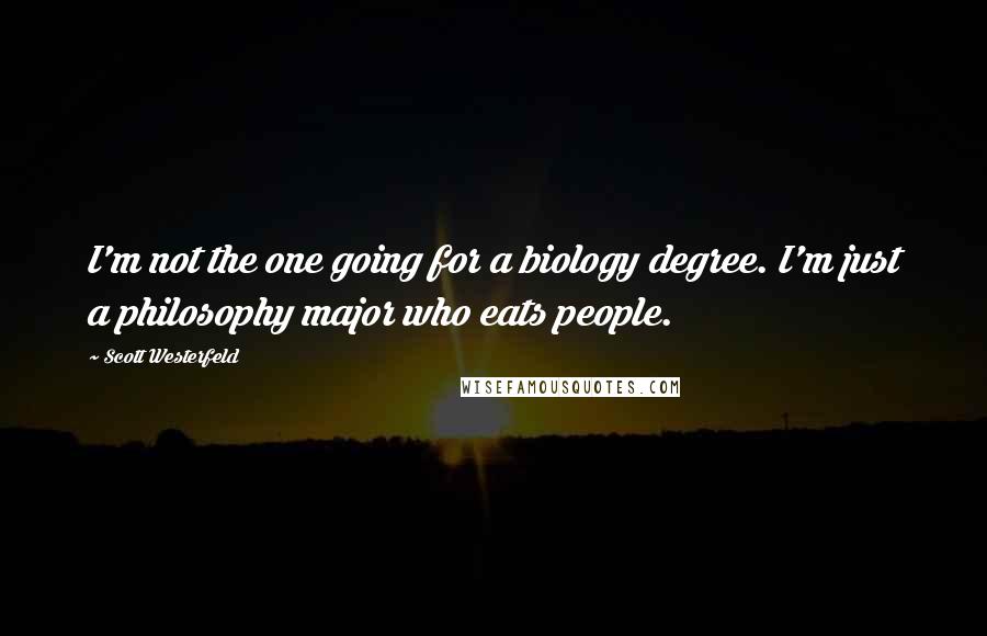 Scott Westerfeld Quotes: I'm not the one going for a biology degree. I'm just a philosophy major who eats people.