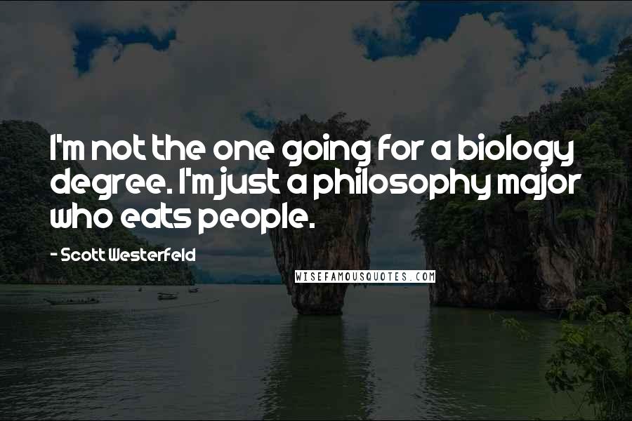 Scott Westerfeld Quotes: I'm not the one going for a biology degree. I'm just a philosophy major who eats people.