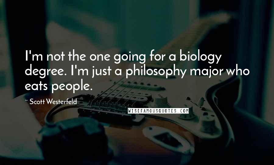 Scott Westerfeld Quotes: I'm not the one going for a biology degree. I'm just a philosophy major who eats people.