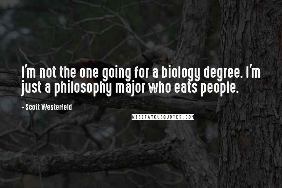 Scott Westerfeld Quotes: I'm not the one going for a biology degree. I'm just a philosophy major who eats people.