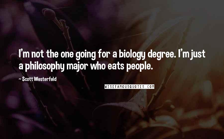 Scott Westerfeld Quotes: I'm not the one going for a biology degree. I'm just a philosophy major who eats people.