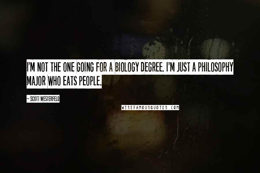 Scott Westerfeld Quotes: I'm not the one going for a biology degree. I'm just a philosophy major who eats people.