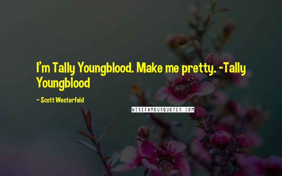 Scott Westerfeld Quotes: I'm Tally Youngblood. Make me pretty. -Tally Youngblood