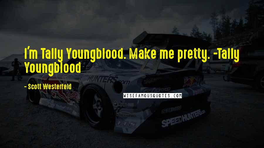 Scott Westerfeld Quotes: I'm Tally Youngblood. Make me pretty. -Tally Youngblood