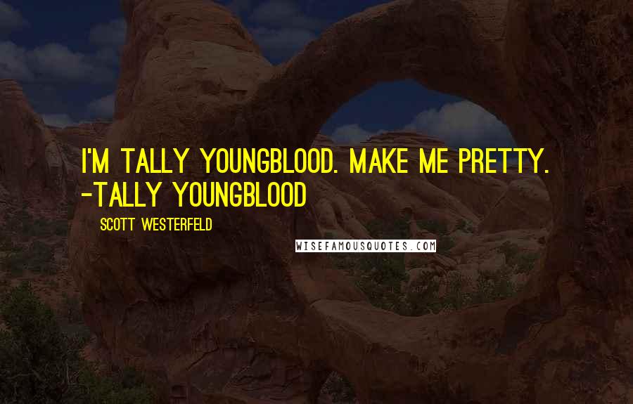 Scott Westerfeld Quotes: I'm Tally Youngblood. Make me pretty. -Tally Youngblood