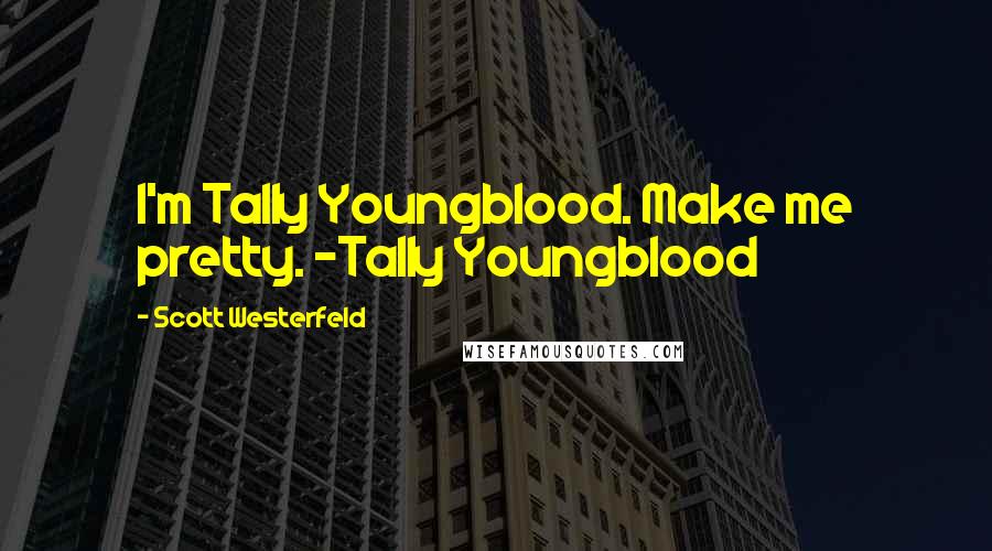 Scott Westerfeld Quotes: I'm Tally Youngblood. Make me pretty. -Tally Youngblood