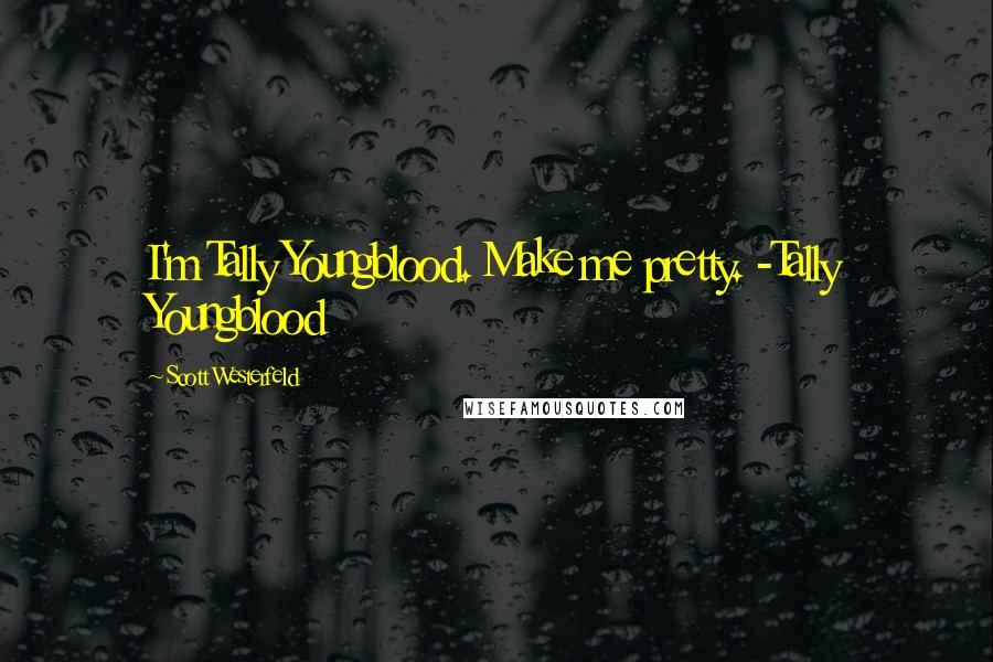 Scott Westerfeld Quotes: I'm Tally Youngblood. Make me pretty. -Tally Youngblood