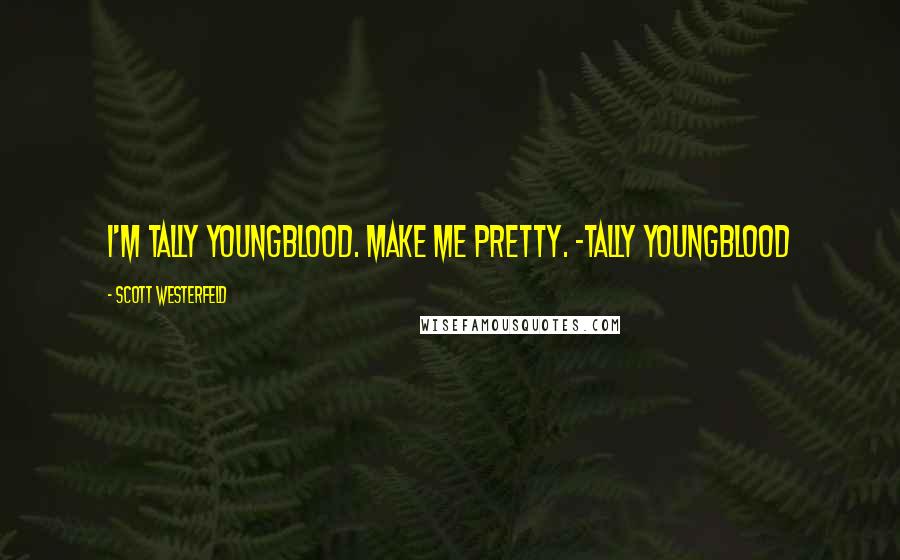 Scott Westerfeld Quotes: I'm Tally Youngblood. Make me pretty. -Tally Youngblood