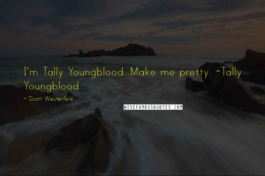 Scott Westerfeld Quotes: I'm Tally Youngblood. Make me pretty. -Tally Youngblood