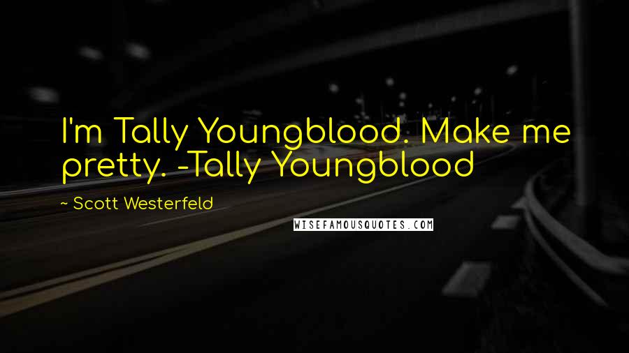Scott Westerfeld Quotes: I'm Tally Youngblood. Make me pretty. -Tally Youngblood