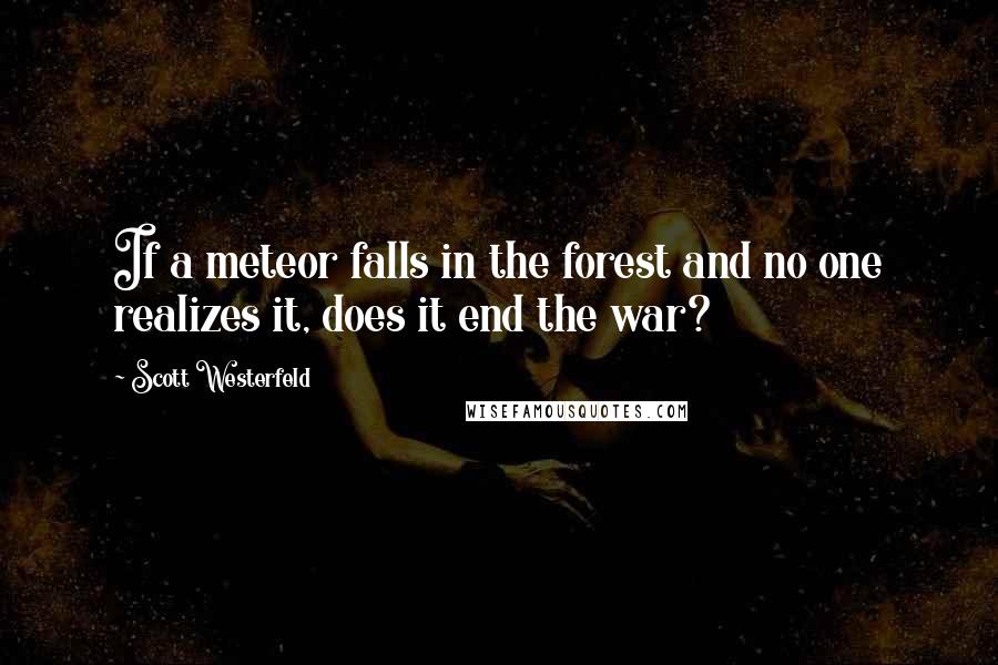 Scott Westerfeld Quotes: If a meteor falls in the forest and no one realizes it, does it end the war?