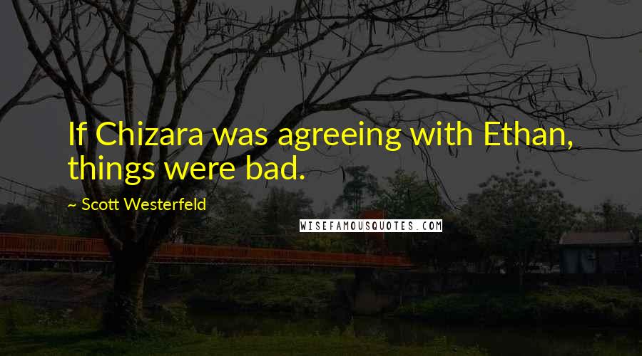 Scott Westerfeld Quotes: If Chizara was agreeing with Ethan, things were bad.