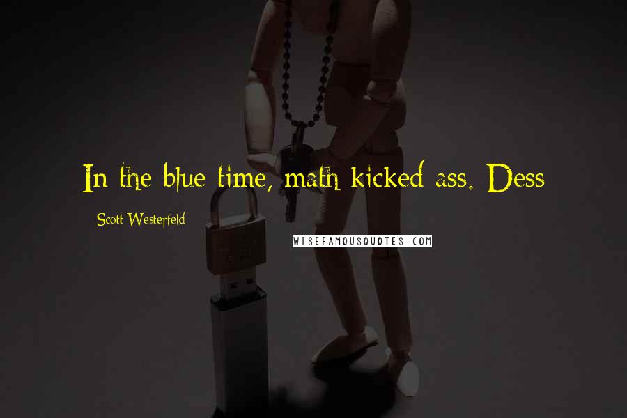 Scott Westerfeld Quotes: In the blue time, math kicked ass.-Dess